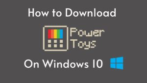Read more about the article How to Install PowerToys on Windows 10 [2021]