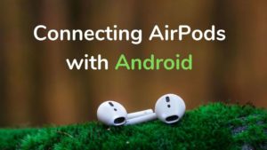 Read more about the article How to Connect Airpods with Android and use Google Assistant